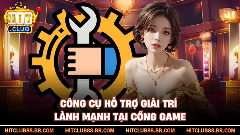 Công cụ hỗ trợ giải trí lành mạnh tại cổng game