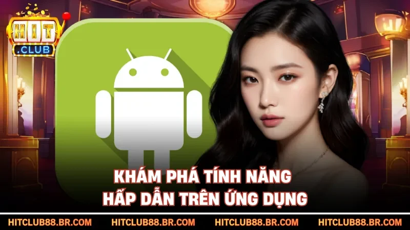Khám phá tính năng hấp dẫn trên ứng dụng