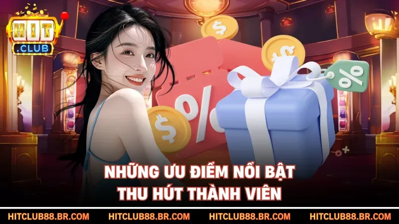 Những ưu điểm nổi bật thu hút thành viên